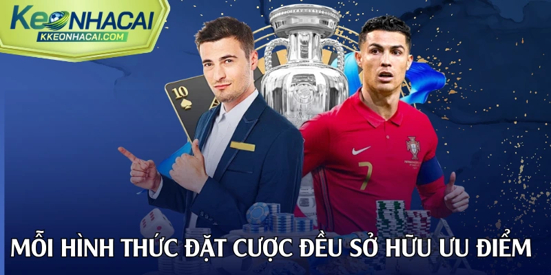 Mỗi hình thức đặt cược đều sở hữu ưu điểm và thách thức